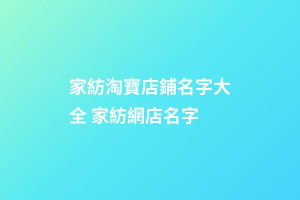 家紡淘寶店鋪名字大全 家紡網店名字-第1張-店鋪起名-玄機派